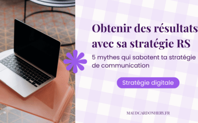 Obtenir des résultats avec sa stratégie réseaux sociaux : 5 mythes qui sabotent ta stratégie de communication